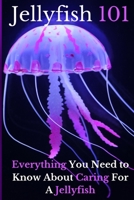 Jellyfish 101: Everything You Need to Know About Caring For A Jellyfish B0CL4WXP2B Book Cover
