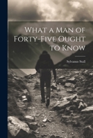 What a Man of Forty-Five Ought to Know 1021616575 Book Cover