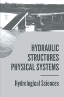 Hydraulic Structures Physical Systems: Hydrological Sciences: Hydraulic Structures B098JL3T7K Book Cover