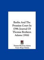 Berlin And The Prussian Court In 1798: Journal Of Thomas Boylston Adams 1104039605 Book Cover