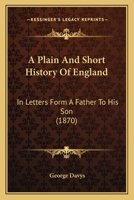 A Plain And Short History Of England: In Letters Form A Father To His Son 1164542885 Book Cover