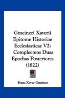 Gmeineri Xaverii Epitome Historiae Ecclesiasticae V2: Complectens Duas Epochas Posteriores (1822) 1161003207 Book Cover