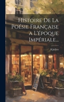 Histoire de la Po�sie Fran�aise a l'�poque Imp�riale... 1021729256 Book Cover