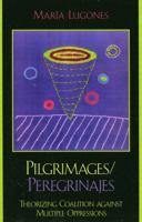 Pilgrimages/Peregrinajes: Theorizing Coalition Against Multiple Oppressions (Feminist Constructions) 0742514595 Book Cover