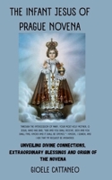 The Infant Jesus of Prague Novena: Unveiling Divine Connections, Extraordinary Blessings and Origin of the Novena B0CN58K4RK Book Cover