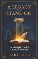 A Legacy To Stand On: A Thought Quilled Promise Fulfilled B0GGSV2FHN Book Cover