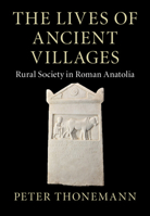 The Lives of Ancient Villages: Rural Society in Roman Anatolia 1009123211 Book Cover