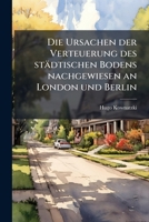 Die Ursachen Der Verteuerung Des Städtischen Bodens Nachgewiesen An London Und Berlin ...... 1271442310 Book Cover