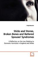 Sticks and Stones, Broken Bones and Battered Spouses' Syndromes: A Reflection on the Law Relating to Domestic Homicide in England and Wales 3639126955 Book Cover