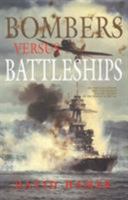 Bombers Versus Battleships: The Struggle Between Ships and Aircraft for the Control of the Surface of the Sea 1557500436 Book Cover
