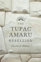 The Tupac Amaru Rebellion 0674659996 Book Cover