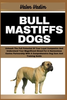 BULLMASTIFFS DOGS: Unleash The Full Potential Of Your Loyal Companion And Understand Your Magnificent Breed For A Harmonious Canine Partnership With A Comprehensive Dog Care And Training Guide B0CSYYYSBG Book Cover