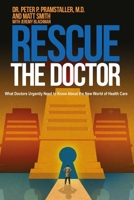 Rescue The Doctor: What Doctors Urgently Need to Know About the New World of Health Care 1503003868 Book Cover