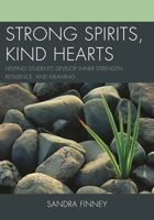 Strong Spirits, Kind Hearts: Helping Students Develop Inner Strength, Resilience, and Meaning 1475802102 Book Cover