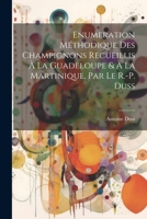 Enumeration Méthodique Des Champignons Recueillis À La Guadeloupe & À La Martinique, Par Le R.-P. Duss 1021911577 Book Cover