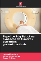 Papel do Fdg Pet-ct na avaliação de tumores estromais gastrointestinais 6207387422 Book Cover