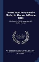 Letters From Percy Bysshe Shelley to Thomas Jefferson Hogg: With Notes by W. M. Rossetti 1016949545 Book Cover