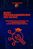 Rust-Programmierung und ISO 26262: Der definitive Leitfaden, um C++ in der deutschen Industrie zu übertreffen: Rust-Programmierung, ISO 26262, rust programmierung deutsch (German Edition) B0GS9G67W6 Book Cover
