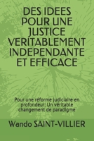DES IDÉES POUR UNE JUSTICE VÉRITABLEMENT INDÉPENDANTE ET ÉFFICACE: Pour une réforme judiciaire en profondeur: Un véritable changement de paradigme B08YQCQN6C Book Cover