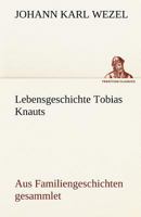 Lebensgeschichte Tobias Knauts, Des Weisen, Sonst Der Stammler Genannt 8026859561 Book Cover