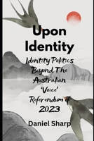 Upon Identity: Identity Politics Beyond The Australian 'Voice' Referendum of 2023 B0CPZ8FNZS Book Cover