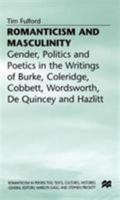 Romanticism and Masculinity: Gender, Politics and Poetics in the Writings of Burke, Coleridge, Cobbett, Wordsworth, De Quincy and Hazlitt (Romanticism in Perspective) 0312220391 Book Cover