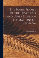The Fossil Plants of the Devonian and Upper Silurian Formations of Canada, Parts 1-2 101662008X Book Cover