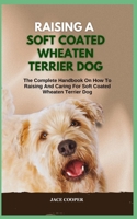 RAISING A SOFT COATED WHEATEN TERRIER DOG: The Complete Handbook On How To Raising And Caring For Soft Coated Wheaten Terrier Dog B0CSBCQ7V9 Book Cover