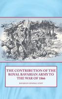The Contribution of the Royal Bavarian Army to the War of 1866 1909384011 Book Cover