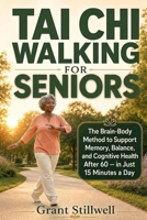 Tai Chi Walking for Seniors: The Brain-Body Method to Support Memory, Balance, and Cognitive Health After 60 — in Just 15 Minutes a Day B0HBP29C76 Book Cover