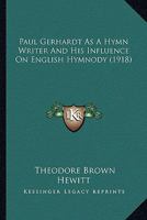 Paul Gerhardt as a Hymn Writer and His Influence on English Hymnody 0548887179 Book Cover