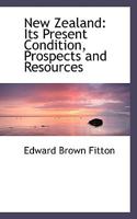 New Zealand: Its Present Condition, Prospects and Resources 0469020601 Book Cover