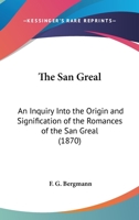 The San Greal: An Inquiry Into The Origin And Signification Of The Romances Of The San Greal (1870) 110466545X Book Cover