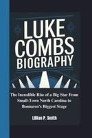 LUKE COMBS BIOGRAPHY: The Incredible Rise of a Big Star From Small-Town North Carolina to Bonnaroo’s Biggest Stage B0DTGDCZDS Book Cover