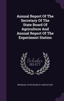 Annual Report Of The Secretary Of The State Board Of Agriculture And Annual Report Of The Experiment Station 1248314379 Book Cover