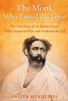 The Monk Who Tamed The Tiger: The True Story of an Indian Mystic Who Conquered Fear and Awakened the Self 8199149809 Book Cover