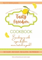 Tasty Freedom Cookbook: Breaking Up with Sugar & Flour Never Tasted So Good! 0578325624 Book Cover