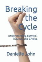 Breaking the Cycle: Understanding Survival, Trauma, and Choice B0GCSDMNDH Book Cover
