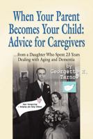 When Your Parent Becomes Your Child: Advice for Caregivers...from a Daughter Who Spent 23 Years Dealing with Aging and Dementia 1609107411 Book Cover