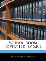 School-Room Poetry [Ed. by S.R.] 1356799825 Book Cover