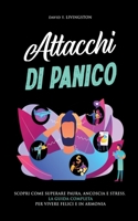 Attacchi di Panico: Scopri come Superare Paura, Angoscia e Stress. La Guida Completa per Vivere Felici e in Armonia B0BT3YDB6X Book Cover
