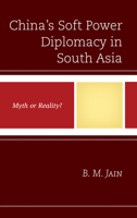 China's Soft Power Diplomacy in South Asia: Myth or Reality? 1498559476 Book Cover