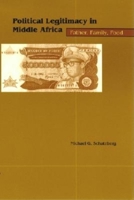 Political Legitimacy in Middle Africa: Father, Family, Food 0253214823 Book Cover
