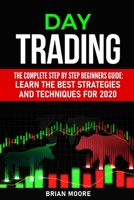 DAY TRADING: The Complete Step by Step Beginners Guide: Learn the Best Strategies and Techniques for 2020 (Stock Market Investing) B088Y4HH28 Book Cover