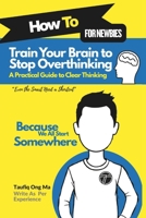 Train Your Brain to Stop Overthinking: A Practical Guide to Clear Thinking B0FL2D613R Book Cover
