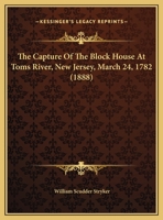 The Capture of the Block House at Toms River, New Jersey, March 24, 1782 1016168756 Book Cover