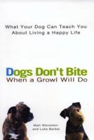 Dogs Don't Bite When a Growl Will Do: What Your Dog Can Teach You about Living a Happy Life 0399529160 Book Cover