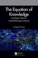 The Equation of Knowledge: From Bayes' Rule to a Unified Philosophy of Science 0367428156 Book Cover