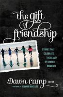 The Gift of Friendship: Stories That Celebrate the Beauty of Shared Moments 080072397X Book Cover
