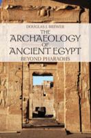 The Archaeology of Ancient Egypt: Beyond Pharaohs 0521880912 Book Cover